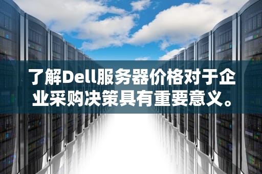 了解Dell服务器价格对于企业采购决策具有重要意义。本文将深入探讨Dell服务器的价格因素、市场趋势以及购买策略，帮助企业做出明智的采购决策。，dell服务器价格查询