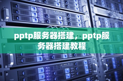 pptp服务器搭建，pptp服务器搭建教程