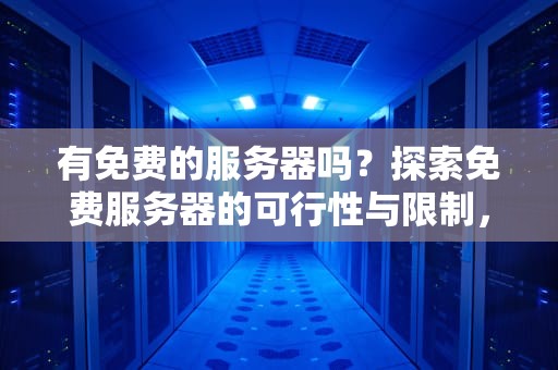 有免费的服务器吗？探索免费服务器的可行性与限制，有免费的服务器吗?