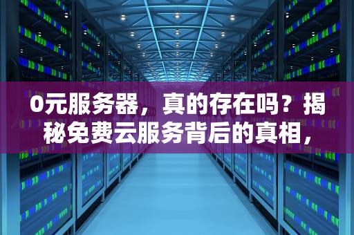 0元服务器，真的存在吗？揭秘免费云服务背后的真相，服务器1元