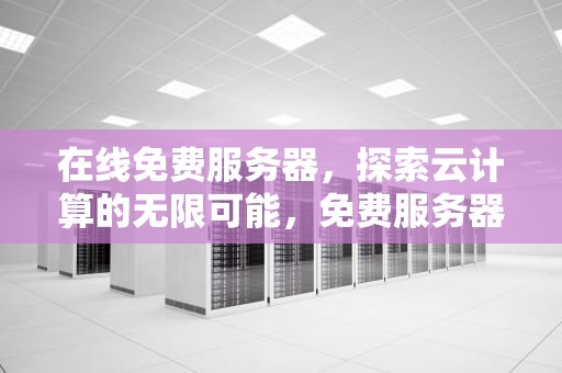 在线免费服务器，探索云计算的无限可能，免费服务器的网站有哪些
