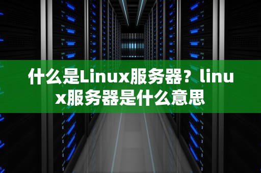 什么是Linux服务器？linux服务器是什么意思