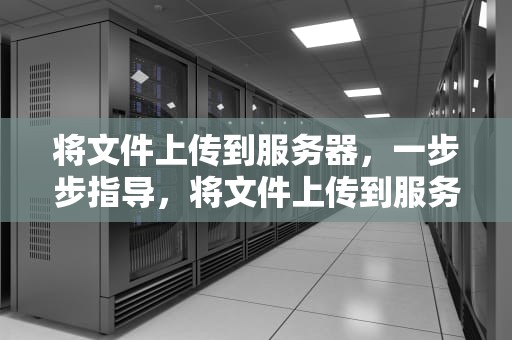 将文件上传到服务器，一步步指导，将文件上传到服务器时包含本地目录路径