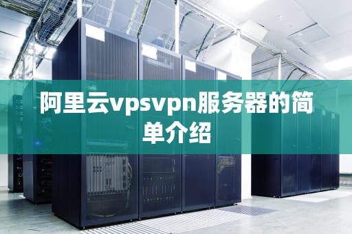 阿里云vpsvpn服务器的简单介绍