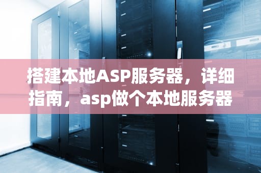 搭建本地ASP服务器，详细指南，asp做个本地服务器