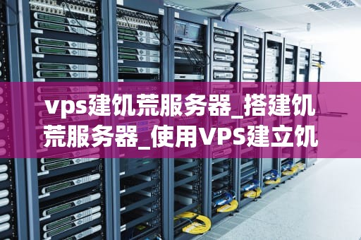 vps建饥荒服务器_搭建饥荒服务器_使用VPS建立饥荒服务器的全面指南
