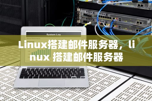 Linux搭建邮件服务器，linux 搭建邮件服务器