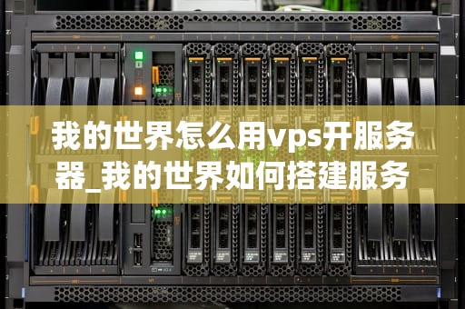 我的世界怎么用vps开服务器_我的世界如何搭建服务器ip_如何使用VPS开设自己的Minecraft服务器