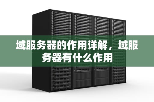 域服务器的作用详解，域服务器有什么作用