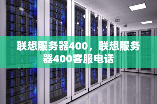 联想服务器400，联想服务器400客服电话