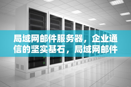 局域网邮件服务器，企业通信的坚实基石，局域网邮件服务器搭建