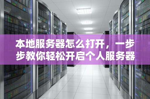 本地服务器怎么打开，一步步教你轻松开启个人服务器之旅，电脑本地服务器怎么打开