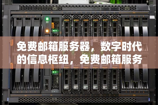 免费邮箱服务器，数字时代的信息枢纽，免费邮箱服务器软件