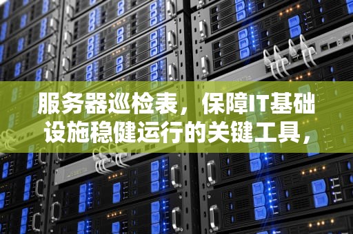 服务器巡检表，保障IT基础设施稳健运行的关键工具，服务器巡检表格模板