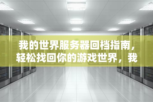 我的世界服务器回档指南，轻松找回你的游戏世界，我的世界服务器回档指令