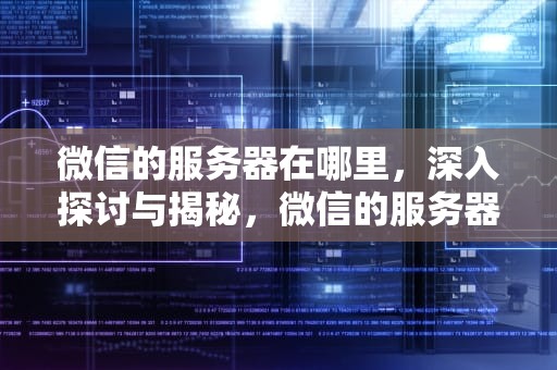 微信的服务器在哪里，深入探讨与揭秘，微信的服务器在哪里找