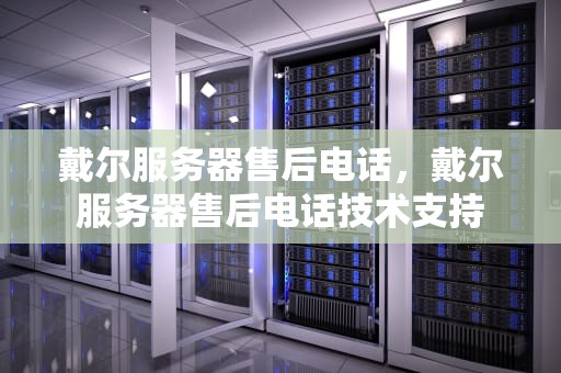 戴尔服务器售后电话，戴尔服务器售后电话技术支持
