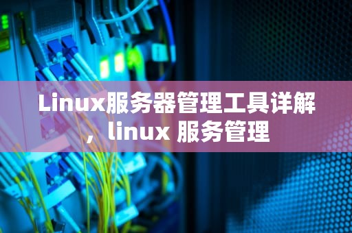 Linux服务器管理工具详解，linux 服务管理