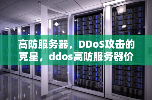 高防服务器，DDoS攻击的克星，ddos高防服务器价格