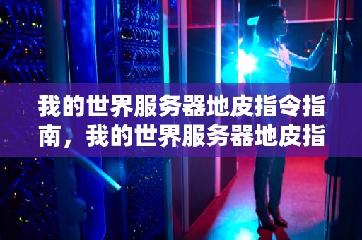 我的世界服务器地皮指令指南，我的世界服务器地皮指令合集