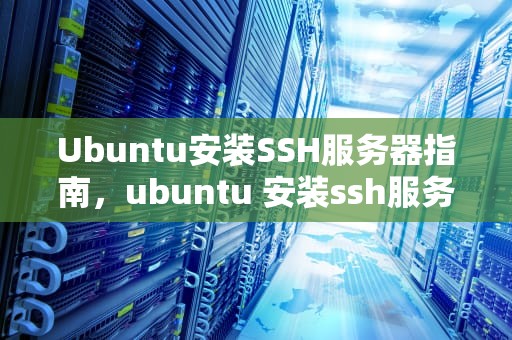 Ubuntu安装SSH服务器指南，ubuntu 安装ssh服务端