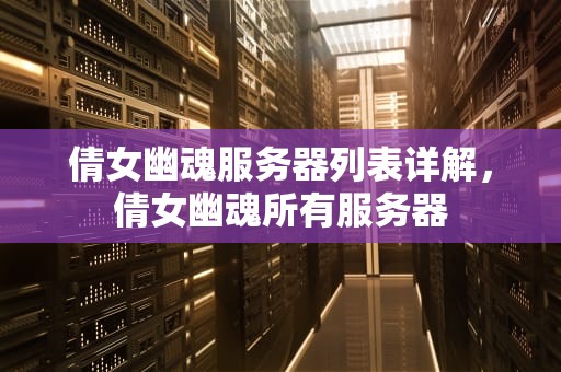 倩女幽魂服务器列表详解，倩女幽魂所有服务器