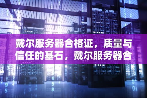 戴尔服务器合格证，质量与信任的基石，戴尔服务器合格证图片