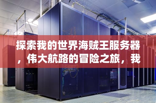 探索我的世界海贼王服务器，伟大航路的冒险之旅，我的世界海贼王服务器qq群