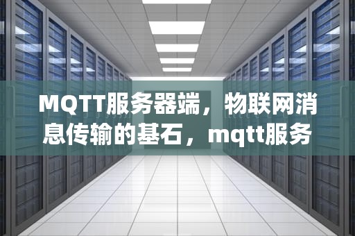 MQTT服务器端，物联网消息传输的基石，mqtt服务器端口