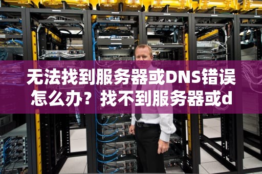 无法找到服务器或DNS错误怎么办？找不到服务器或dns错误怎么办win10