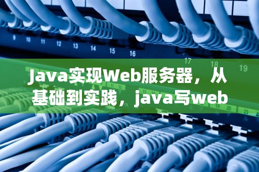 Java实现Web服务器，从基础到实践，java写web服务器
