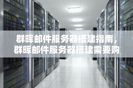 群晖邮件服务器搭建指南，群晖邮件服务器搭建需要购买什么
