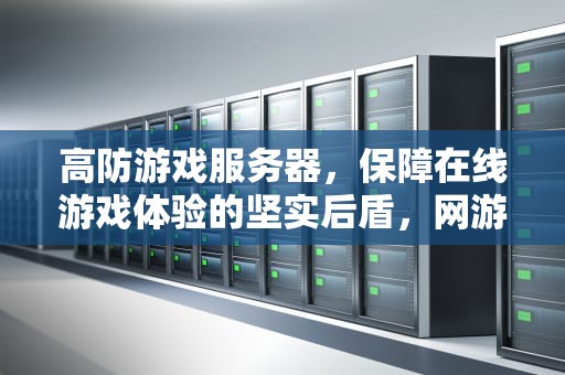 高防游戏服务器，保障在线游戏体验的坚实后盾，网游高防服务器