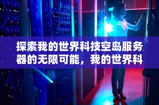 探索我的世界科技空岛服务器的无限可能，我的世界科技空岛服务器手机可玩