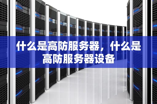 什么是高防服务器，什么是高防服务器设备
