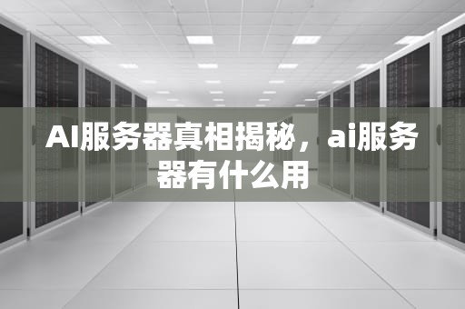 AI服务器真相揭秘，ai服务器有什么用