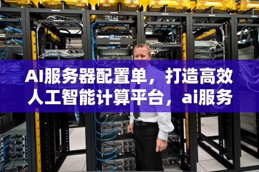 AI服务器配置单，打造高效人工智能计算平台，ai服务器配置单位是什么