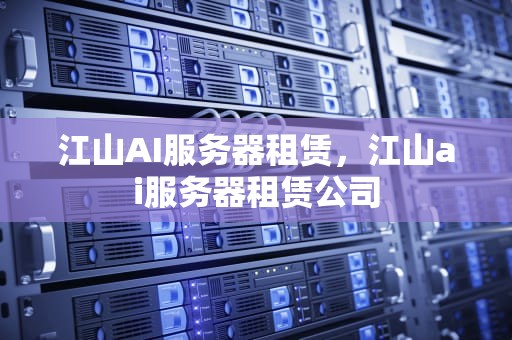 江山AI服务器租赁，江山ai服务器租赁公司