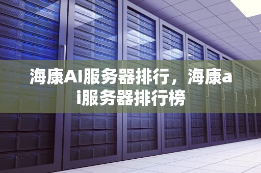 海康AI服务器排行，海康ai服务器排行榜