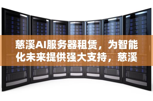慈溪AI服务器租赁，为智能化未来提供强大支持，慈溪ai服务器租赁公司