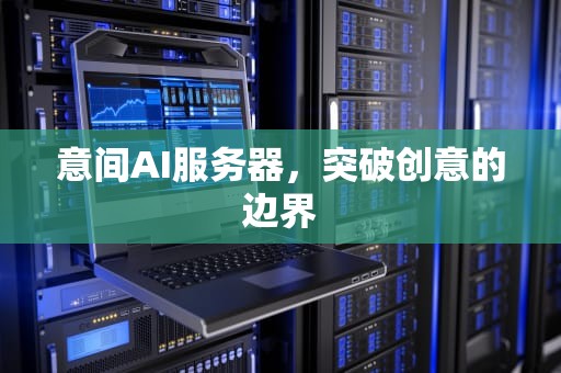 意间AI服务器，突破创意的边界