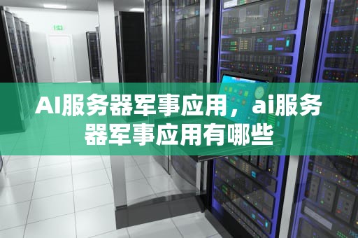 AI服务器军事应用，ai服务器军事应用有哪些