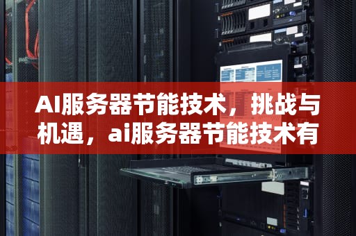 AI服务器节能技术，挑战与机遇，ai服务器节能技术有哪些