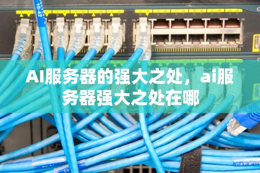 AI服务器的强大之处，ai服务器强大之处在哪