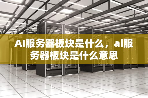 AI服务器板块是什么，ai服务器板块是什么意思