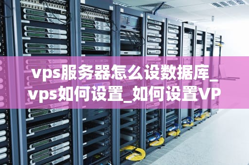 vps服务器怎么设数据库_vps如何设置_如何设置VPS服务器上的数据库
