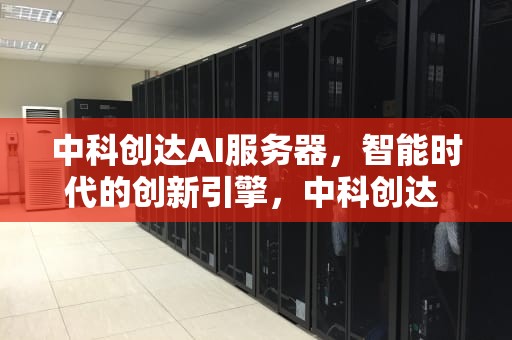 中科创达AI服务器，智能时代的创新引擎，中科创达 ar