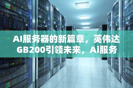 AI服务器的新篇章，英伟达GB200引领未来，Ai服务器电源龙头