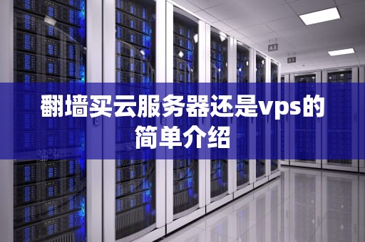 翻墙买云服务器还是vps的简单介绍