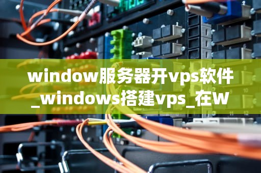 window服务器开vps软件_windows搭建vps_在Windows服务器上开设VPS服务的全面指南